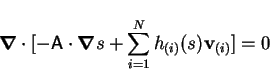 \begin{displaymath}
\mbox{\boldmath$\nabla$}\cdot [-\mathsf{A}\cdot\mbox{\boldmath$\nabla$}s+\sum_{i=1}^N h_{(i)}(s)\mathbf{v}_{(i)}]=0
\end{displaymath}