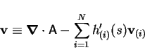 \begin{displaymath}
\mathbf{v}\equiv\mbox{\boldmath$\nabla$}\cdot \mathsf{A}-\sum_{i=1}^N h'_{(i)}(s)\mathbf{v}_{(i)}
\end{displaymath}