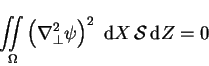 \begin{displaymath}
\int\!\!\!\int\limits_{\Omega}
\left(\nabla_{\perp}^{2}\psi\right)^{2}\,
\,\mathrm{d}X\,\mbox{$\mathcal S$}\,\mathrm{d}Z=0
\end{displaymath}