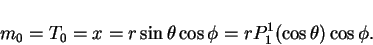 \begin{displaymath}
m_0 = T_0 = x = r\sin\theta\cos\phi = rP_1^1(\cos\theta)\cos\phi.
\end{displaymath}