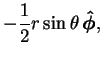 $\displaystyle -\frac{1}{2}r\sin\theta\,\mbox{\boldmath$\hat{\phi}$},$