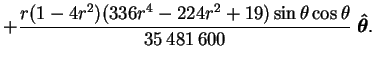 $\displaystyle + \frac{r(1-4r^2)(336r^4-224r^2+19)\sin\theta\cos\theta}{35\,481\,600}\;
\mbox{\boldmath$\hat{\theta}$}.$