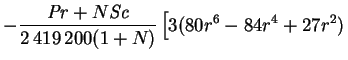 $\displaystyle -\frac{\mbox{\textit{Pr}}+N\mbox{\textit{Sc}}}{2\,419\,200(1+N)}\left[
3(80r^6-84r^4+27r^2)\right.$