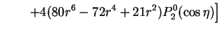 $\displaystyle \qquad \left.+4(80r^6-72r^4+21r^2)P_2^0(\cos\eta)\right]$