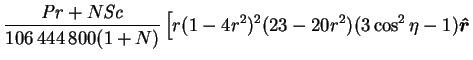 $\displaystyle \frac{\mbox{\textit{Pr}}+N\mbox{\textit{Sc}}}{106\,444\,800(1+N)}\left[
r(1-4r^2)^2(23-20r^2)(3\cos^2\eta-1)\mbox{\boldmath$\hat{r}$}\right.$