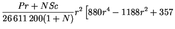 $\displaystyle \frac{\mbox{\textit{Pr}}+N\mbox{\textit{Sc}}}{26\,611\,200(1+N)}r^2\left[
880r^4-1188r^2+357 \right.$