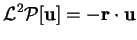 $\displaystyle {\mathcal L}^2\mbox{$\mathcal P$}[\mathbf{u}] = -\mathbf{r}\cdot\mathbf{u}$