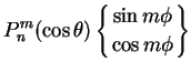 $\displaystyle P_n^m (\cos\theta)
\left\{ \sin m\phi \atop \cos m\phi \right\}$