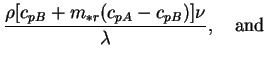 $\displaystyle \frac{\rho[c_{pB}+m_{*r}(c_{pA}-c_{pB})]\nu}{\lambda},
\quad\mbox{and}$