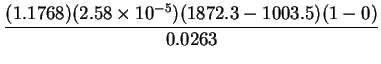 $\displaystyle \frac{(1.1768)
(2.58\times 10^{-5})
(1872.3-1003.5)(1-0)}
{0.0263}$