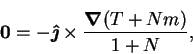 \begin{displaymath}
\mathbf{0} = -\mbox{\boldmath$\hat{\jmath}$}\times\frac{\mbox{\boldmath$\nabla$}(T+Nm)}{1+N},
\end{displaymath}