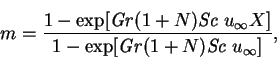 \begin{displaymath}
m=\frac{1-\exp[\mbox{\textit{Gr}}(1+N)\mbox{\textit{Sc}}\;u_...
...{1-\exp[\mbox{\textit{Gr}}(1+N)\mbox{\textit{Sc}}\;u_\infty]},
\end{displaymath}