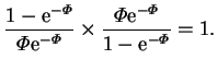 $\displaystyle \frac{1-\mathrm{e}^{-\varPhi }}{\varPhi \mathrm{e}^{-\varPhi }}\times
\frac{\varPhi \mathrm{e}^{-\varPhi }}{1-\mathrm{e}^{-\varPhi }} = 1.$