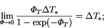\begin{displaymath}
\lim_{\varPhi \rightarrow 0} \frac{\varPhi _T\Delta T_*}{1-\exp(-\varPhi _T)}
= \Delta T_*;
\end{displaymath}