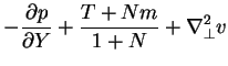 $\displaystyle -{}\frac{\partial p}{\partial Y}+
\frac{T+Nm}{1+N} + \nabla_{\perp}^{2}v$