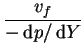 $\displaystyle \frac{v_f}{-\,\mathrm{d}p/\,\mathrm{d}Y}$