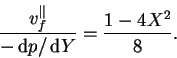 \begin{displaymath}
\frac{v_f^{\parallel}}{-\,\mathrm{d}p/\,\mathrm{d}Y} = \frac{1-4X^2}{8}.
\end{displaymath}