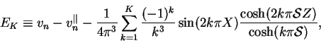 \begin{displaymath}
E_K \equiv v_n-v_n^{\Vert}-\frac{1}{4\upi ^3}\sum_{k=1}^{K}
...
...\upi \mbox{$\mathcal S$}Z)}{\cosh(k\upi \mbox{$\mathcal S$})},
\end{displaymath}