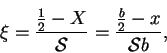 \begin{displaymath}
\xi = \frac{\frac{1}{2}-X}{\mbox{$\mathcal S$}} = \frac{\frac{b}{2}-x}{\mbox{$\mathcal S$}b},
\end{displaymath}