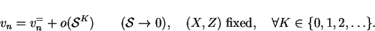\begin{displaymath}
v_n = v_n^{=}+o(\mbox{$\mathcal S$}^K)\qquad(\mbox{$\mathcal...
...),\quad(X,Z)\;\mbox{fixed},
\quad\forall K\in\{0,1,2,\ldots\}.
\end{displaymath}
