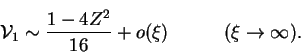 \begin{displaymath}
\mathcal{V}_1\sim\frac{1-4Z^2}{16} +
o(\xi)\qquad\quad(\xi\rightarrow\infty).
\end{displaymath}