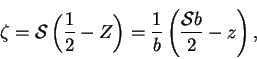 \begin{displaymath}
\zeta = \mbox{$\mathcal S$}\left(\frac{1}{2}-Z\right)
=\frac{1}{b}\left( \frac{\mbox{$\mathcal S$}b}{2}-z\right),
\end{displaymath}