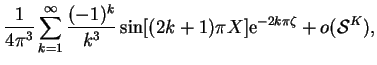 $\displaystyle \frac{1}{4\upi ^3}\sum_{k=1}^{\infty}\frac{(-1)^k}{k^3}
\sin[(2k+1)\upi X]\mathrm{e}^{-2k\upi \zeta} + o(\mbox{$\mathcal S$}^K),$