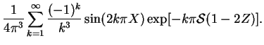 $\displaystyle \frac{1}{4\upi ^3} \sum_{k=1}^{\infty}\frac{(-1)^k}{k^3}
\sin(2k\upi X)\exp[-k\upi \mbox{$\mathcal S$}(1-2Z)].$