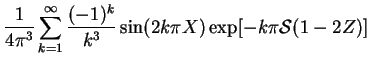 $\displaystyle \frac{1}{4\upi ^3}\sum_{k=1}^{\infty}
\frac{(-1)^k}{k^3}\sin(2k\upi X)\exp[-k\upi \mbox{$\mathcal S$}(1-2Z)]$