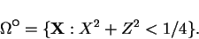 \begin{displaymath}
\Omega\raisebox{1ex}{$\circ$}=\{\mathbf{X}:X^2+Z^2<1/4\}.
\end{displaymath}