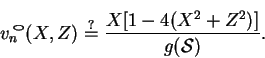 \begin{displaymath}
v_n\!\!\raisebox{1ex}{\scalebox{1.414}[0.7071]{$\circ$}}(X,Z) \stackrel{?}{=} \frac{X[1-4(X^2+Z^2)]}{g(\mbox{$\mathcal S$})}.
\end{displaymath}