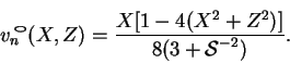 \begin{displaymath}
v_n\!\!\raisebox{1ex}{\scalebox{1.414}[0.7071]{$\circ$}}(X,Z) = \frac{X[1-4(X^2+Z^2)]}{8(3+\mbox{$\mathcal S$}^{-2})}.
\end{displaymath}