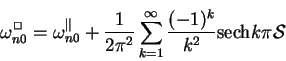 \begin{displaymath}
\omega_{n0}^{\Box} = \omega_{n0}^{\Vert} +
\frac{1}{2\upi ^2...
...nfty}\frac{(-1)^k}{k^2} \mathrm{sech}k\upi \mbox{$\mathcal S$}
\end{displaymath}
