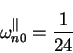 \begin{displaymath}
\omega_{n0}^{\Vert} = \frac{1}{24}
\end{displaymath}